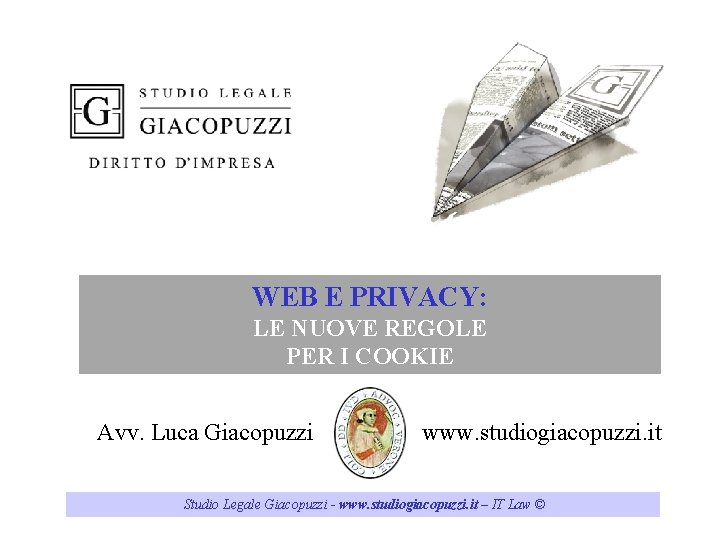 WEB E PRIVACY: LE NUOVE REGOLE PER I COOKIE Avv. Luca Giacopuzzi www. studiogiacopuzzi.