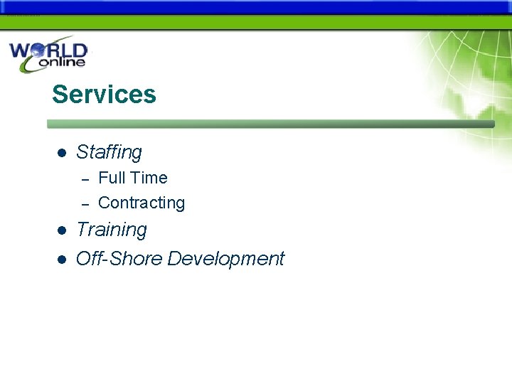 Services l Staffing – – l l Full Time Contracting Training Off-Shore Development 