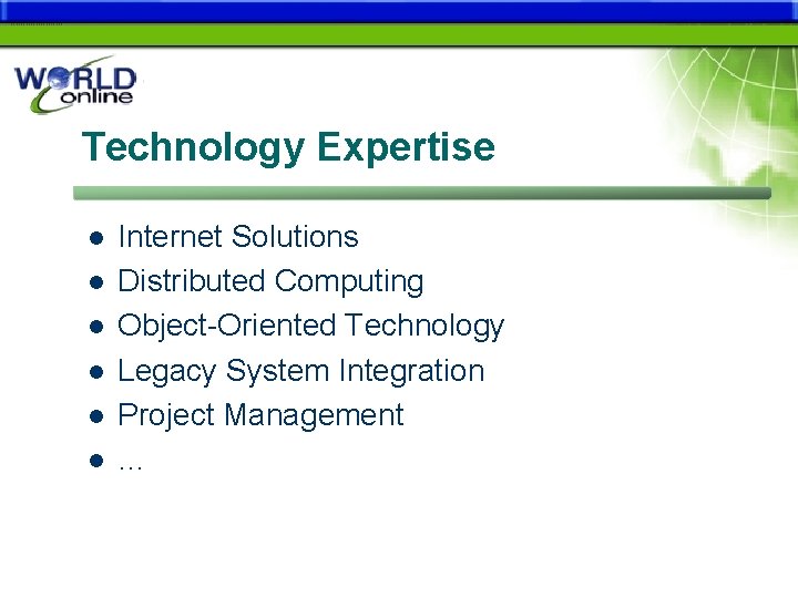 Technology Expertise l l l Internet Solutions Distributed Computing Object-Oriented Technology Legacy System Integration