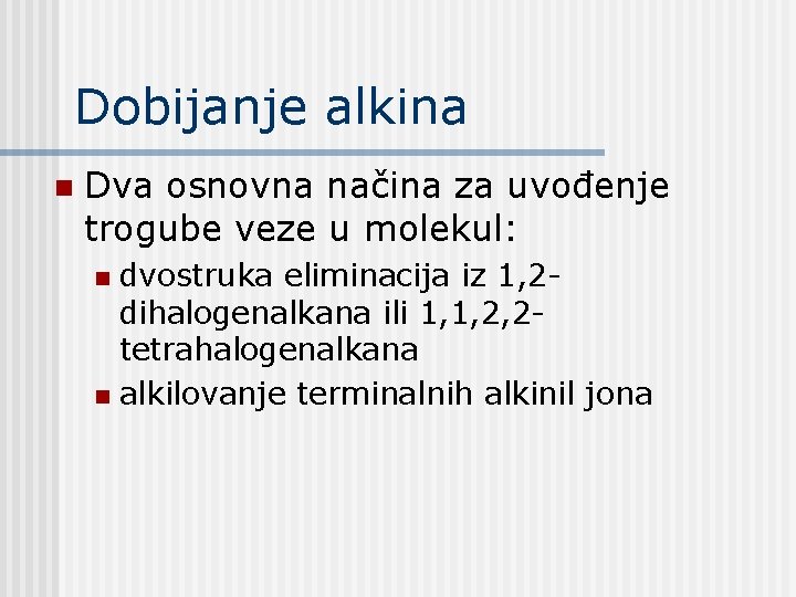 Dobijanje alkina n Dva osnovna načina za uvođenje trogube veze u molekul: dvostruka eliminacija Dobijanje alkina n Dva osnovna načina za uvođenje trogube veze u molekul: dvostruka eliminacija