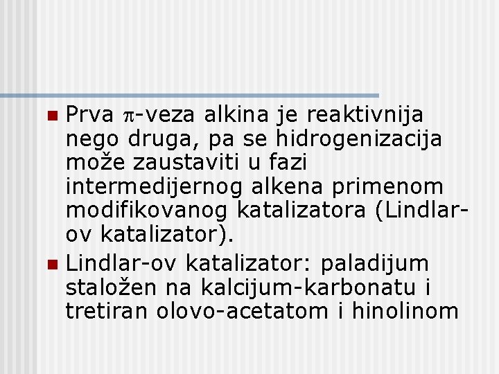 Prva -veza alkina je reaktivnija nego druga, pa se hidrogenizacija može zaustaviti u fazi Prva -veza alkina je reaktivnija nego druga, pa se hidrogenizacija može zaustaviti u fazi