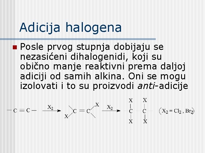 Adicija halogena n Posle prvog stupnja dobijaju se nezasićeni dihalogenidi, koji su obično manje Adicija halogena n Posle prvog stupnja dobijaju se nezasićeni dihalogenidi, koji su obično manje