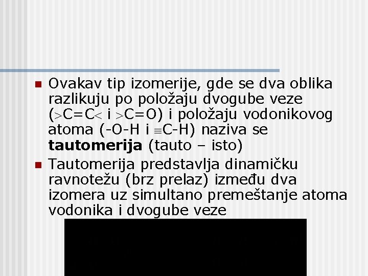 n n Ovakav tip izomerije, gde se dva oblika razlikuju po položaju dvogube veze n n Ovakav tip izomerije, gde se dva oblika razlikuju po položaju dvogube veze