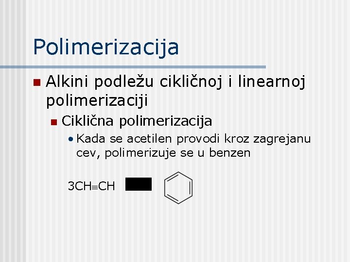 Polimerizacija n Alkini podležu cikličnoj i linearnoj polimerizaciji n Ciklična polimerizacija • Kada se Polimerizacija n Alkini podležu cikličnoj i linearnoj polimerizaciji n Ciklična polimerizacija • Kada se