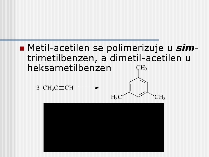 n Metil-acetilen se polimerizuje u simtrimetilbenzen, a dimetil-acetilen u heksametilbenzen n Metil-acetilen se polimerizuje u simtrimetilbenzen, a dimetil-acetilen u heksametilbenzen