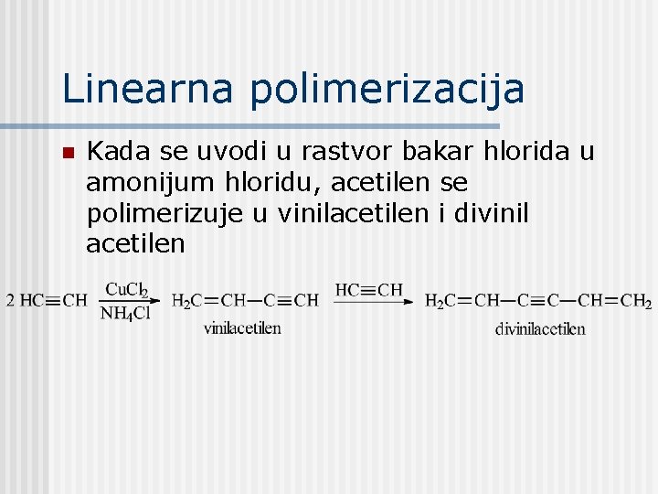 Linearna polimerizacija n Kada se uvodi u rastvor bakar hlorida u amonijum hloridu, acetilen Linearna polimerizacija n Kada se uvodi u rastvor bakar hlorida u amonijum hloridu, acetilen