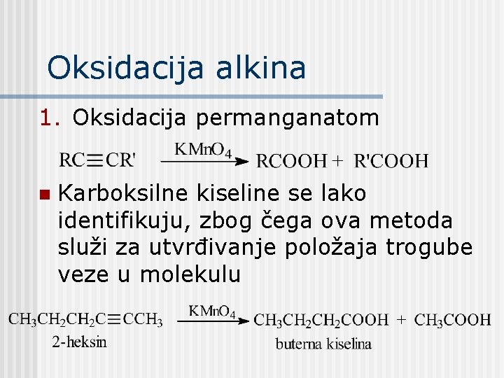 Oksidacija alkina 1. Oksidacija permanganatom n Karboksilne kiseline se lako identifikuju, zbog čega ova Oksidacija alkina 1. Oksidacija permanganatom n Karboksilne kiseline se lako identifikuju, zbog čega ova