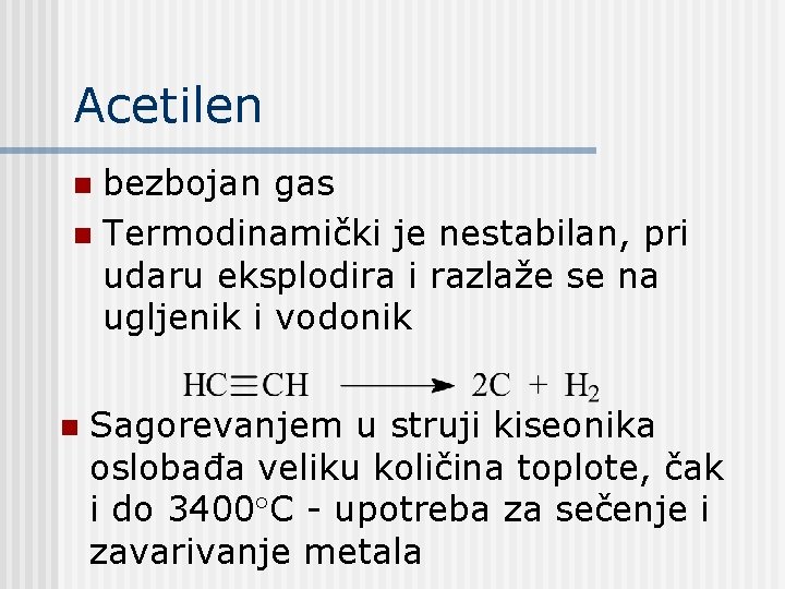 Acetilen bezbojan gas n Termodinamički je nestabilan, pri udaru eksplodira i razlaže se na Acetilen bezbojan gas n Termodinamički je nestabilan, pri udaru eksplodira i razlaže se na