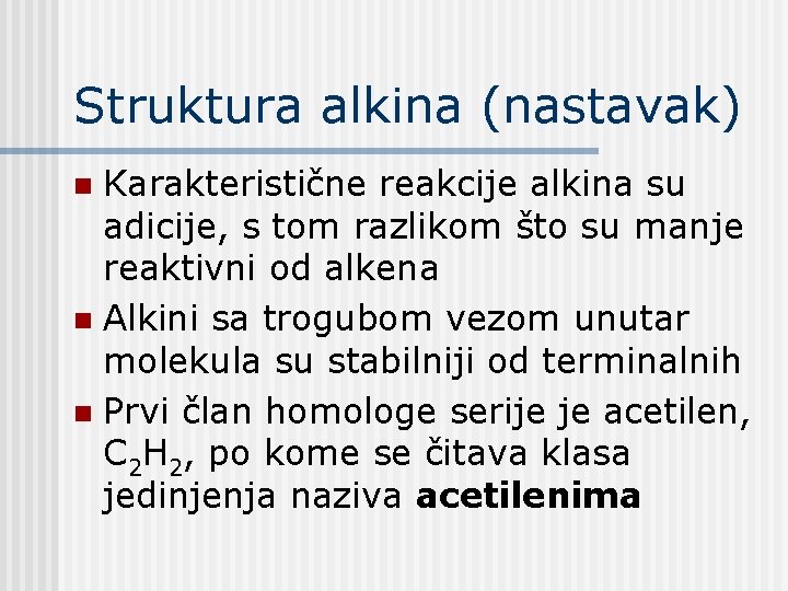 Struktura alkina (nastavak) Karakteristične reakcije alkina su adicije, s tom razlikom što su manje Struktura alkina (nastavak) Karakteristične reakcije alkina su adicije, s tom razlikom što su manje