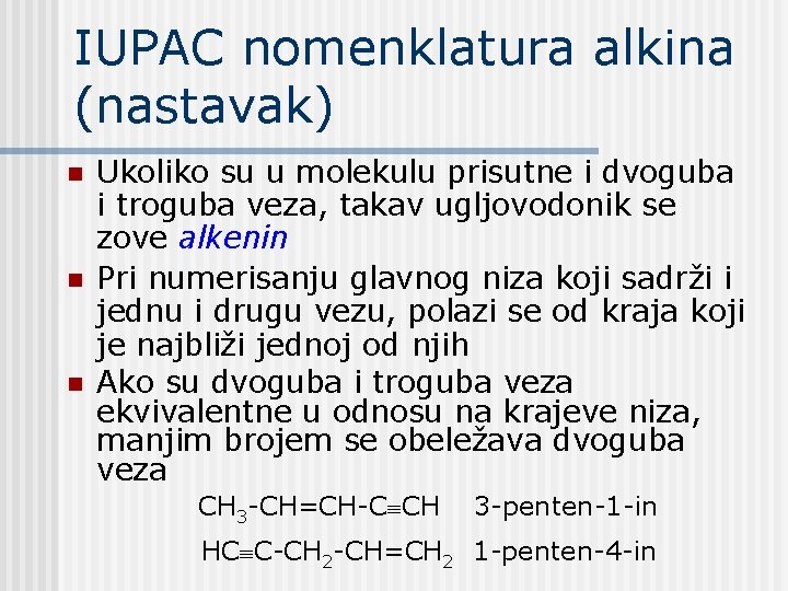 IUPAC nomenklatura alkina (nastavak) n n n Ukoliko su u molekulu prisutne i dvoguba IUPAC nomenklatura alkina (nastavak) n n n Ukoliko su u molekulu prisutne i dvoguba