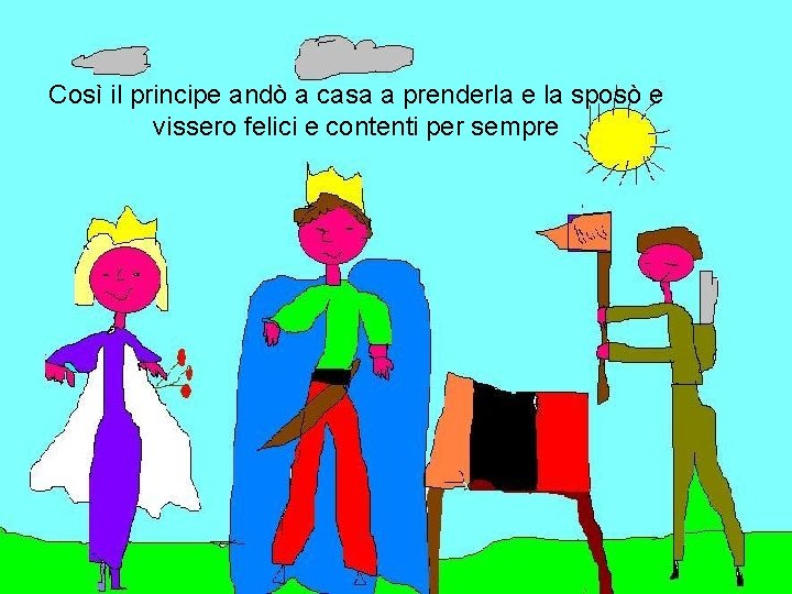 Così il principe andò a casa a prenderla e la sposò e vissero felici