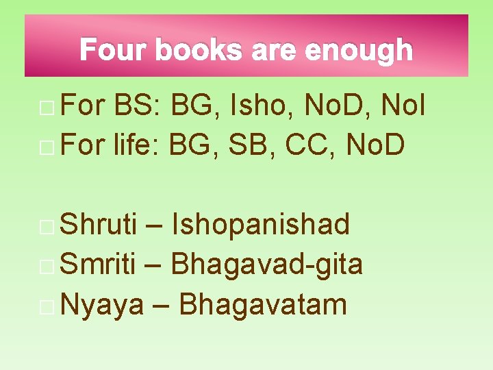 Four books are enough � For BS: BG, Isho, No. D, No. I �