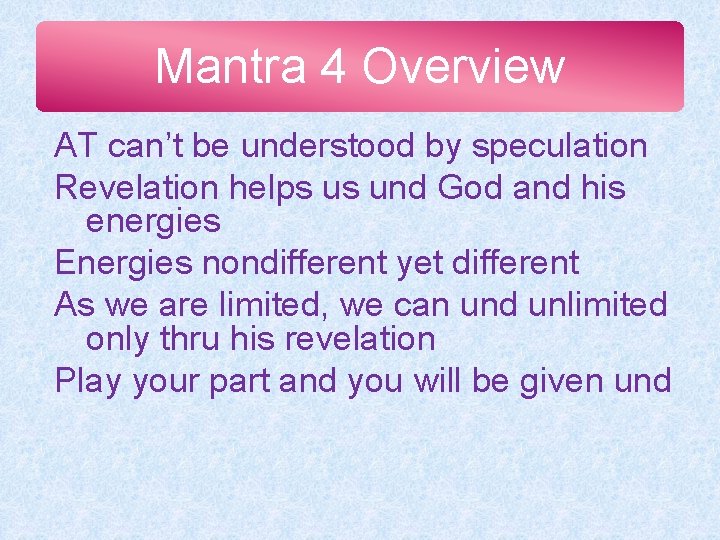 Mantra 4 Overview AT can’t be understood by speculation Revelation helps us und God