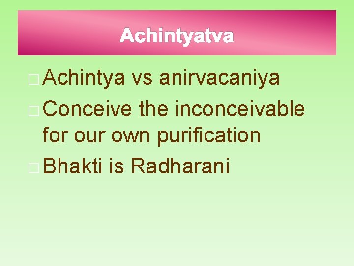 Achintyatva � Achintya vs anirvacaniya � Conceive the inconceivable for our own purification �