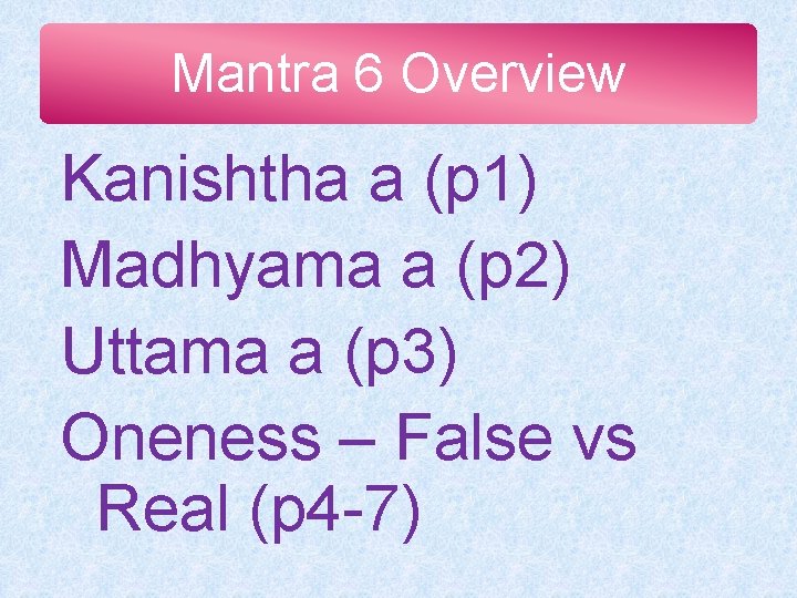 Mantra 6 Overview Kanishtha a (p 1) Madhyama a (p 2) Uttama a (p