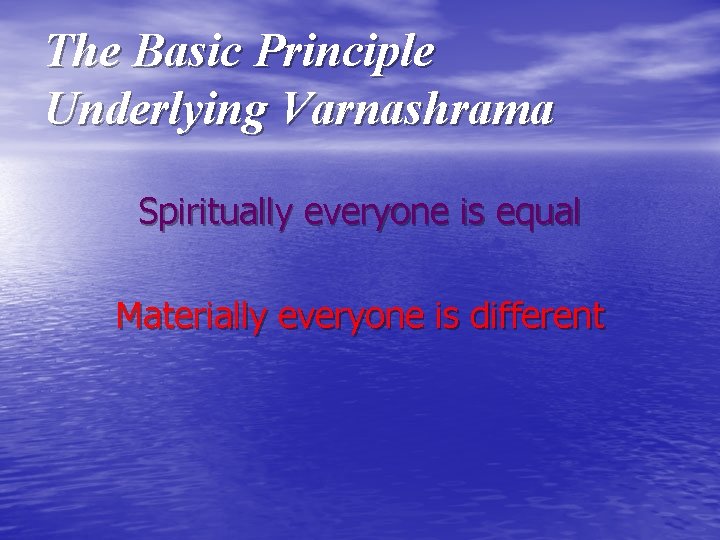 The Basic Principle Underlying Varnashrama Spiritually everyone is equal Materially everyone is different 