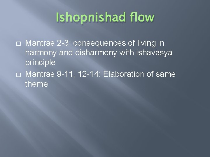 Ishopnishad flow � � Mantras 2 -3: consequences of living in harmony and disharmony