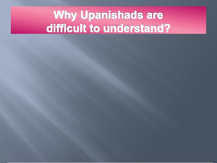 Why Upanishads are difficult to understand? 