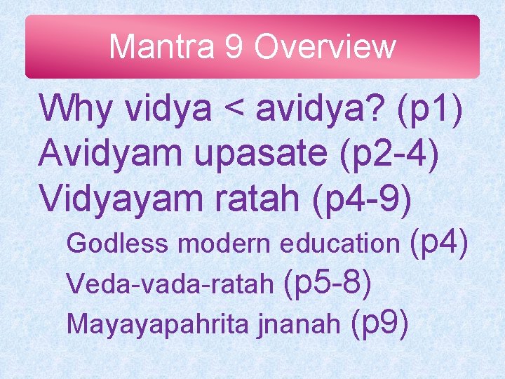 Mantra 9 Overview Why vidya < avidya? (p 1) Avidyam upasate (p 2 -4)