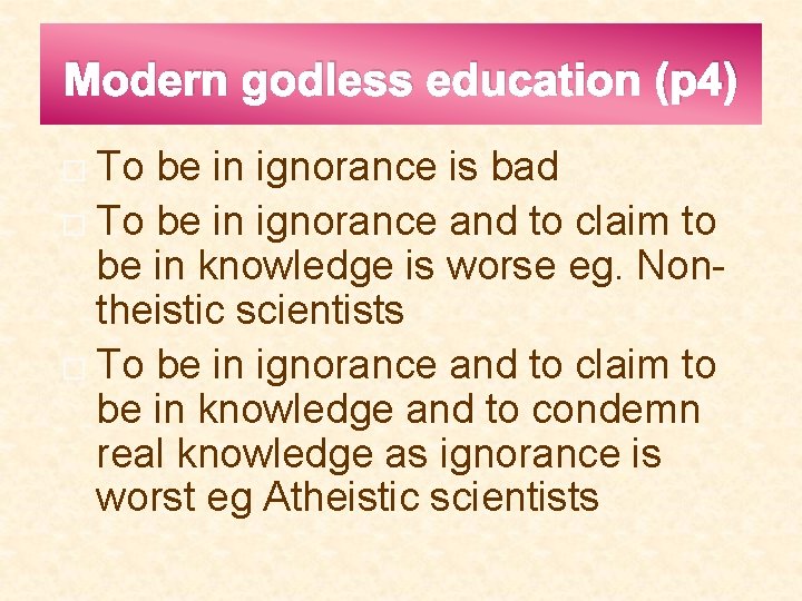 Modern godless education (p 4) To be in ignorance is bad � To be