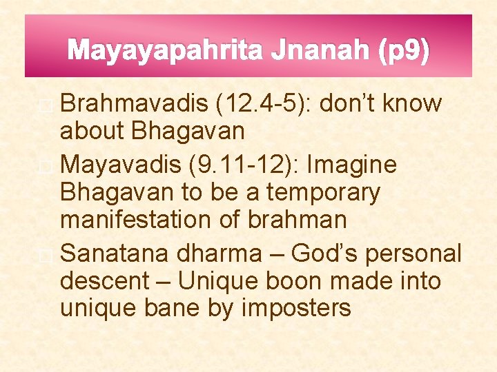 Mayayapahrita Jnanah (p 9) Brahmavadis (12. 4 -5): don’t know about Bhagavan � Mayavadis