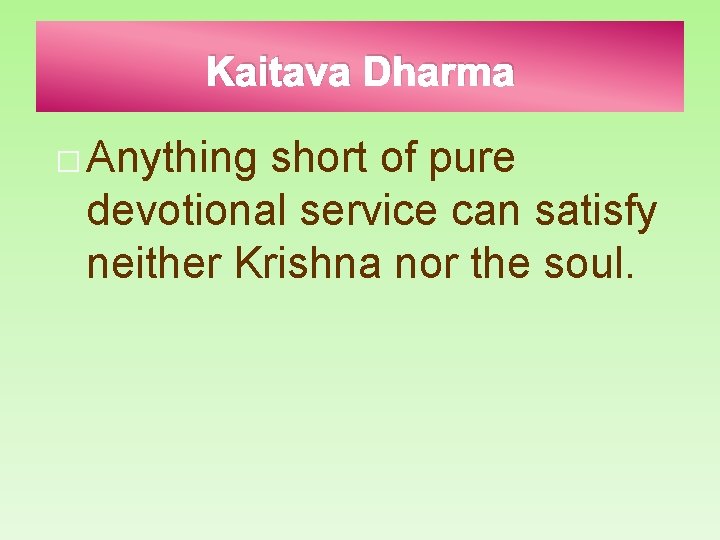 Kaitava Dharma � Anything short of pure devotional service can satisfy neither Krishna nor