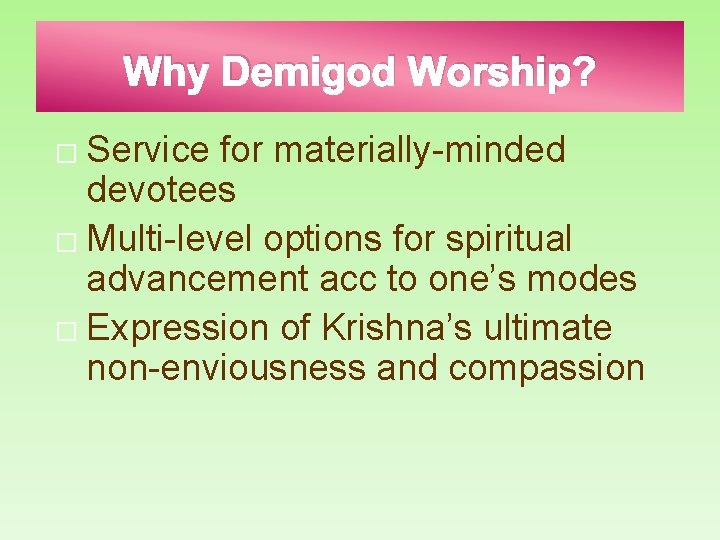 Why Demigod Worship? Service for materially-minded devotees � Multi-level options for spiritual advancement acc