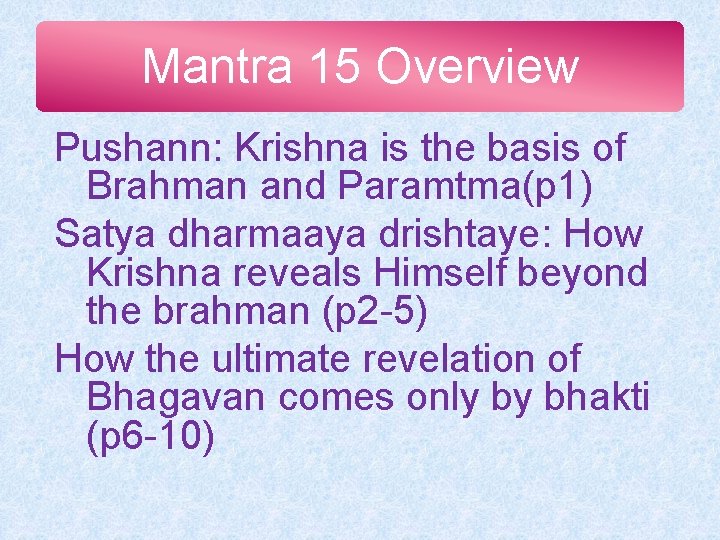 Mantra 15 Overview Pushann: Krishna is the basis of Brahman and Paramtma(p 1) Satya