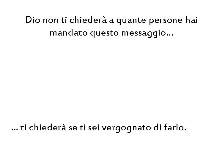 Dio non ti chiederà a quante persone hai mandato questo messaggio… … ti chiederà