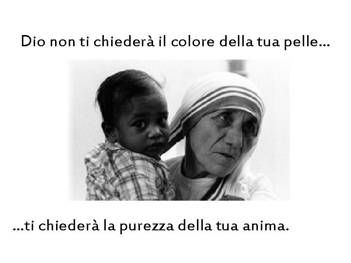 Dio non ti chiederà il colore della tua pelle… …ti chiederà la purezza della