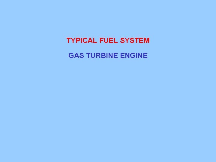 TYPICAL FUEL SYSTEM GAS TURBINE ENGINE 