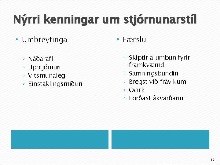 Nýrri kenningar um stjórnunarstíl Umbreytinga ◦ ◦ Náðarafl Uppljómun Vitsmunaleg Einstaklingsmiðun Færslu ◦ Skiptir