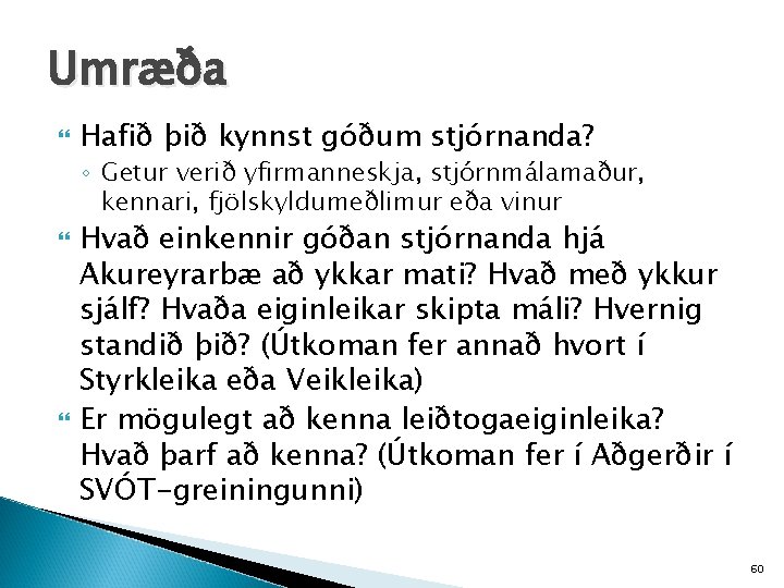 Umræða Hafið þið kynnst góðum stjórnanda? ◦ Getur verið yfirmanneskja, stjórnmálamaður, kennari, fjölskyldumeðlimur eða