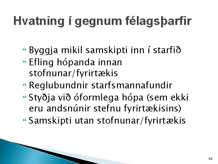 Hvatning í gegnum félagsþarfir Byggja mikil samskipti inn í starfið Efling hópanda innan stofnunar/fyrirtækis