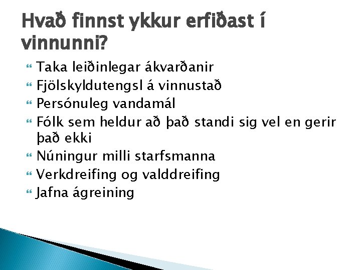 Hvað finnst ykkur erfiðast í vinnunni? Taka leiðinlegar ákvarðanir Fjölskyldutengsl á vinnustað Persónuleg vandamál