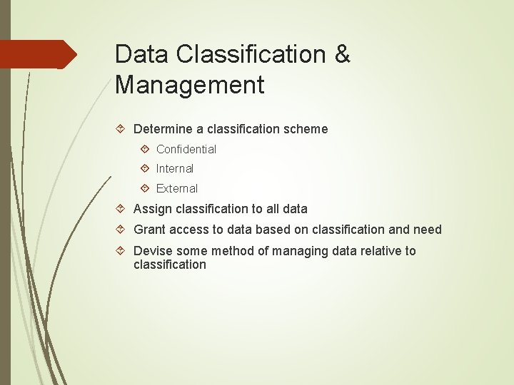 Data Classification & Management Determine a classification scheme Confidential Internal External Assign classification to