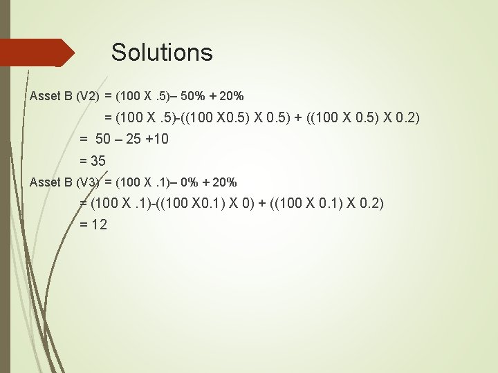 Solutions Asset B (V 2) = (100 X. 5)– 50% + 20% = (100