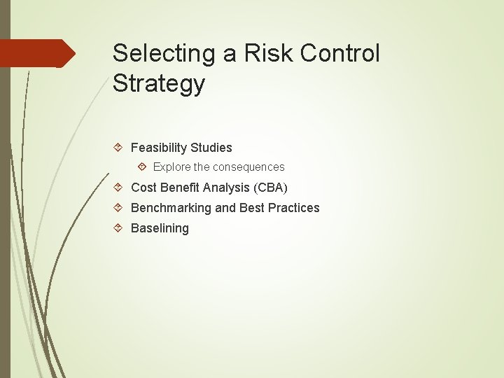 Selecting a Risk Control Strategy Feasibility Studies Explore the consequences Cost Benefit Analysis (CBA)