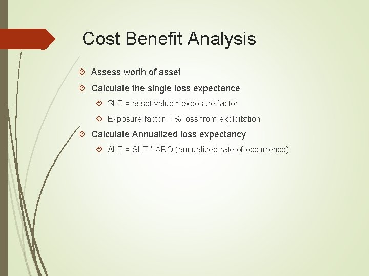 Cost Benefit Analysis Assess worth of asset Calculate the single loss expectance SLE =