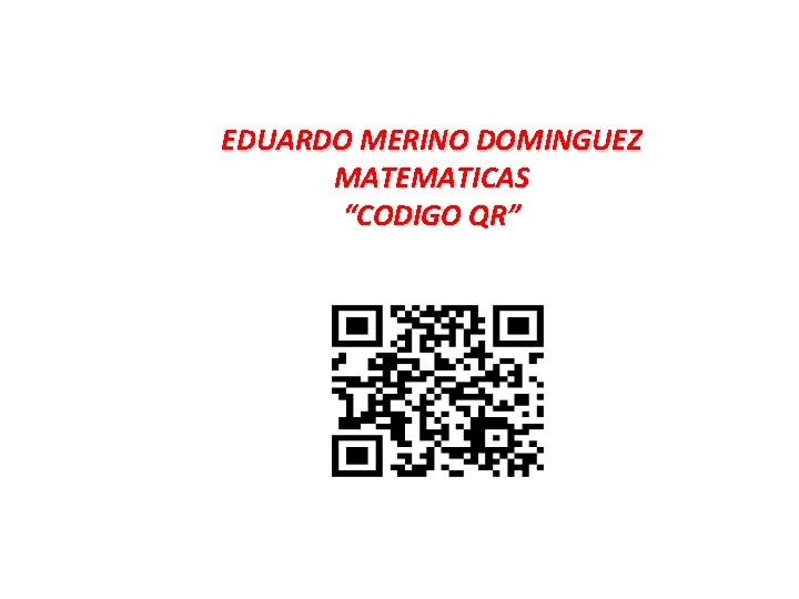 EDUARDO MERINO DOMINGUEZ MATEMATICAS “CODIGO QR” 
