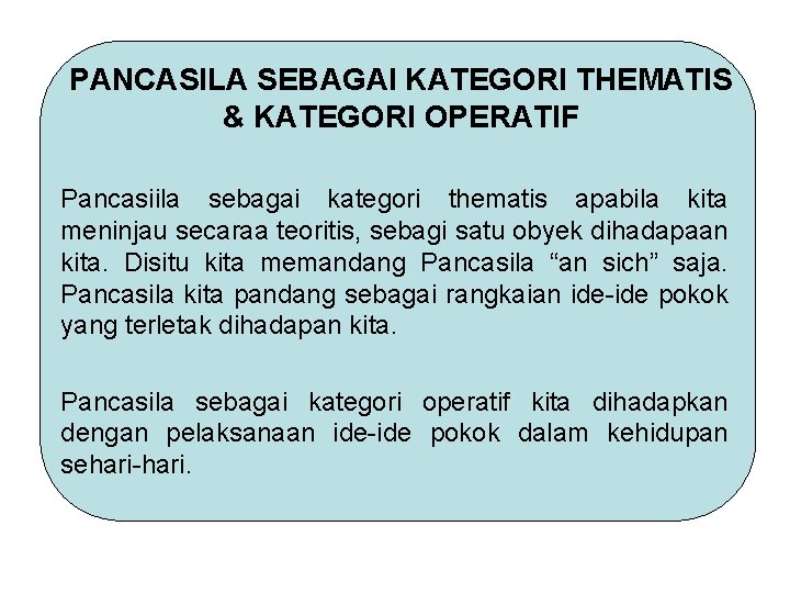 PANCASILA SEBAGAI KATEGORI THEMATIS & KATEGORI OPERATIF Pancasiila sebagai kategori thematis apabila kita meninjau