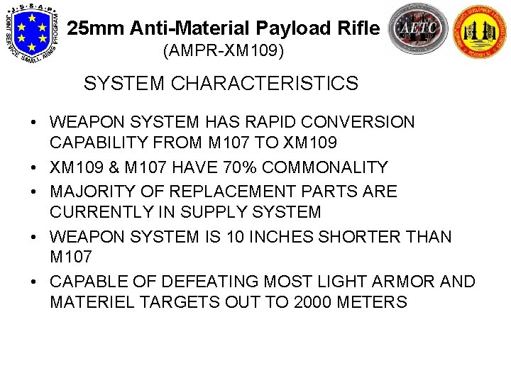 25 mm Anti-Material Payload Rifle (AMPR-XM 109) SYSTEM CHARACTERISTICS • WEAPON SYSTEM HAS RAPID