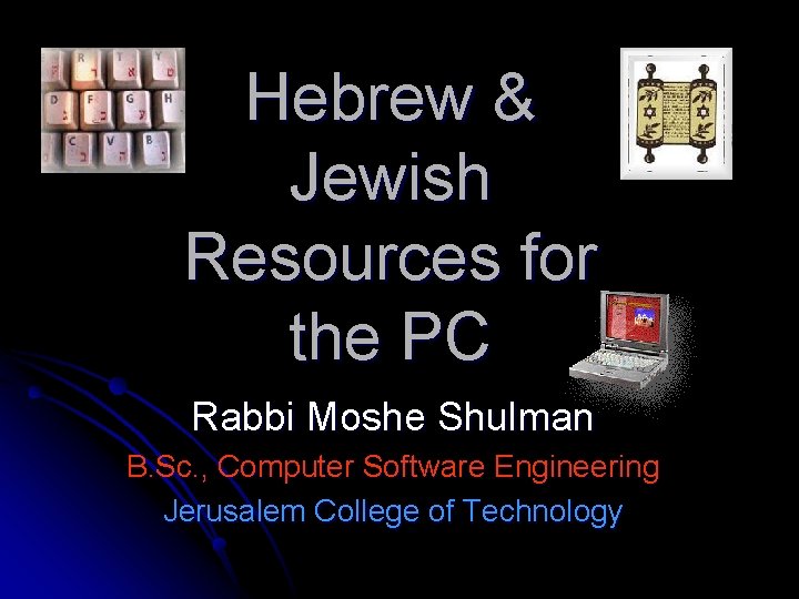 Hebrew & Jewish Resources for the PC Rabbi Moshe Shulman B. Sc. , Computer