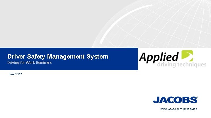Driver Safety Management System Driving for Work Seminars June 2017 www. jacobs. com | Driver Safety Management System Driving for Work Seminars June 2017 www. jacobs. com |