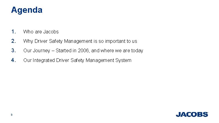Agenda 1. Who are Jacobs 2. Why Driver Safety Management is so important to Agenda 1. Who are Jacobs 2. Why Driver Safety Management is so important to
