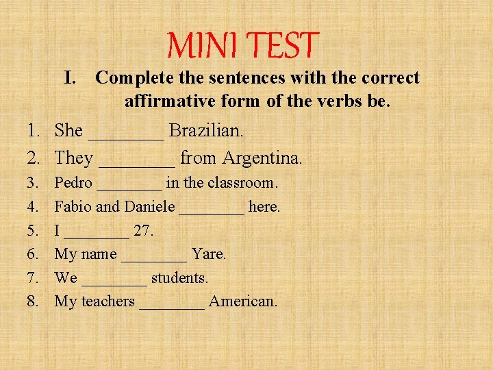 MINI TEST I. Complete the sentences with the correct affirmative form of the verbs MINI TEST I. Complete the sentences with the correct affirmative form of the verbs