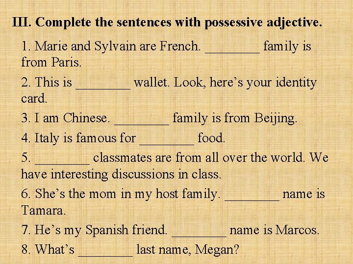 III. Complete the sentences with possessive adjective. 1. Marie and Sylvain are French. ____ III. Complete the sentences with possessive adjective. 1. Marie and Sylvain are French. ____