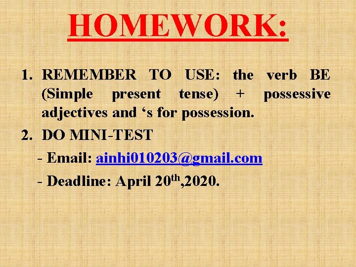 HOMEWORK: 1. REMEMBER TO USE: the verb BE (Simple present tense) + possessive adjectives HOMEWORK: 1. REMEMBER TO USE: the verb BE (Simple present tense) + possessive adjectives