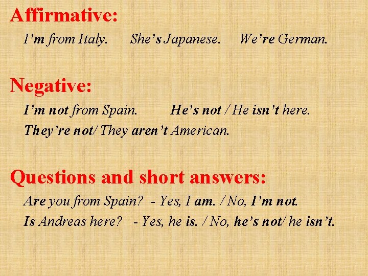 Affirmative: I’m from Italy. She’s Japanese. We’re German. Negative: I’m not from Spain. He’s Affirmative: I’m from Italy. She’s Japanese. We’re German. Negative: I’m not from Spain. He’s