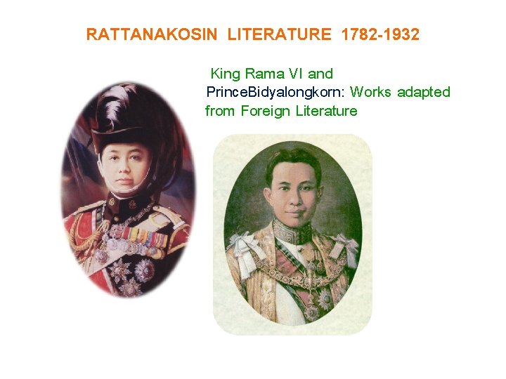 RATTANAKOSIN LITERATURE 1782 -1932 King Rama VI and Prince. Bidyalongkorn: Works adapted from Foreign